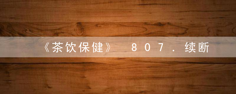 《茶饮保健》 807．续断杜仲茶，茶饮保健 中医宝典